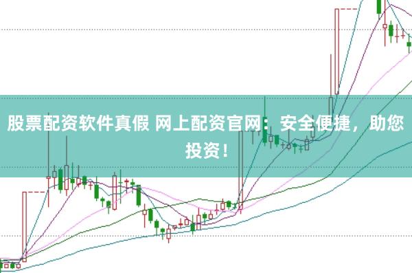 股票配资软件真假 网上配资官网：安全便捷，助您投资！