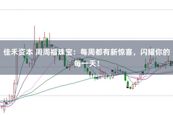 佳禾资本 周周福珠宝：每周都有新惊喜，闪耀你的每一天！