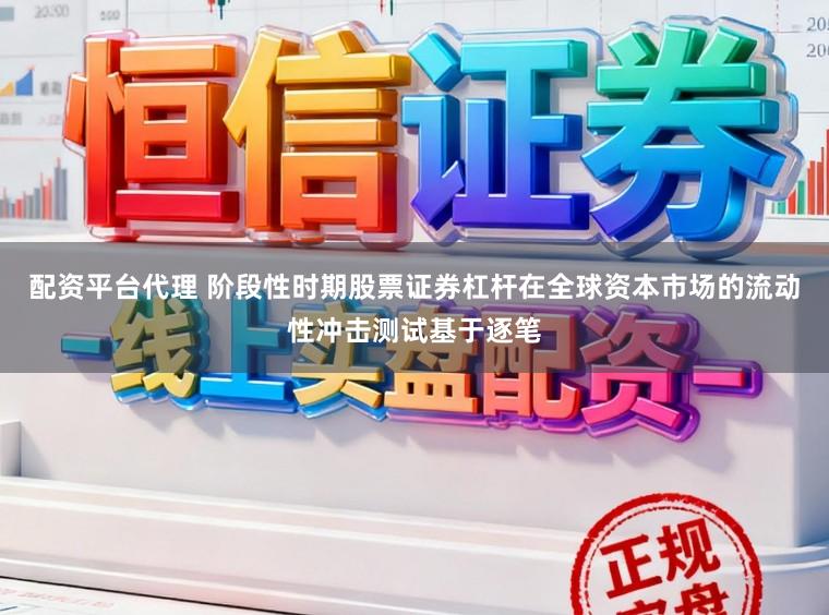 配资平台代理 阶段性时期股票证券杠杆在全球资本市场的流动性冲击测试基于逐笔