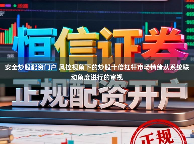 安全炒股配资门户 风控视角下的炒股十倍杠杆市场情绪从系统联动角度进行的审视