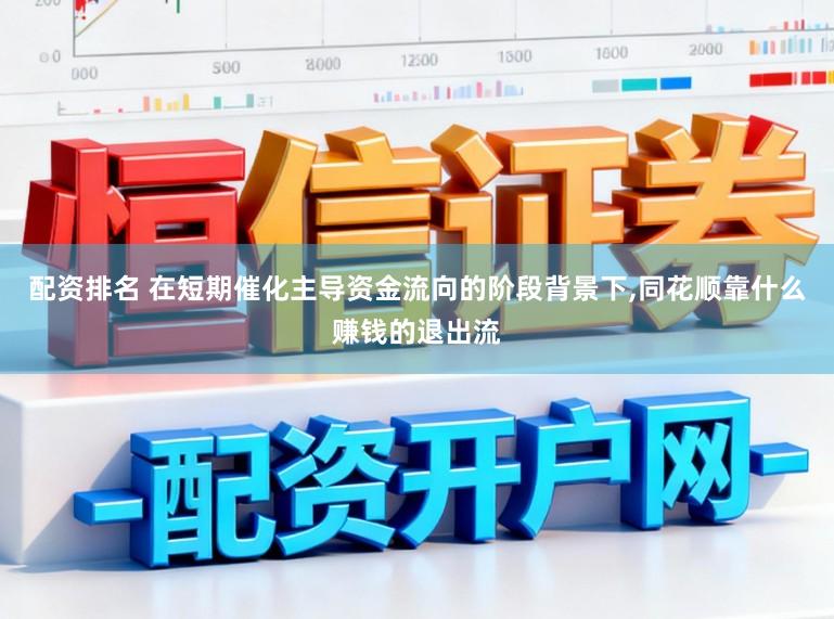 配资排名 在短期催化主导资金流向的阶段背景下,同花顺靠什么赚钱的退出流