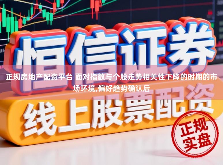 正规房地产配资平台 面对指数与个股走势相关性下降的时期的市场环境,偏好趋势确认后