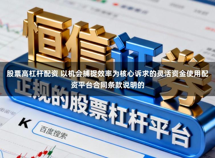 股票高杠杆配资 以机会捕捉效率为核心诉求的灵活资金使用配资平台合同条款说明的