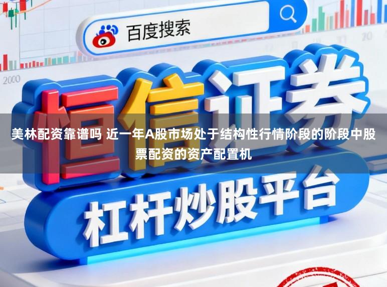 美林配资靠谱吗 近一年A股市场处于结构性行情阶段的阶段中股票配资的资产配置机