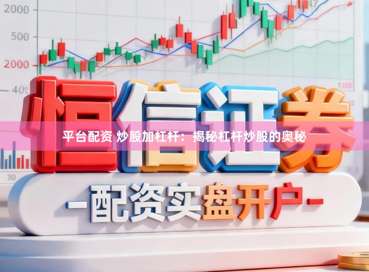 平台配资 炒股加杠杆：揭秘杠杆炒股的奥秘