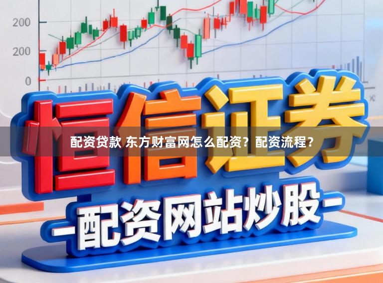 配资贷款 东方财富网怎么配资？配资流程？