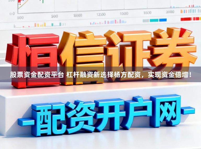 股票资金配资平台 杠杆融资新选择杨方配资，实现资金倍增！