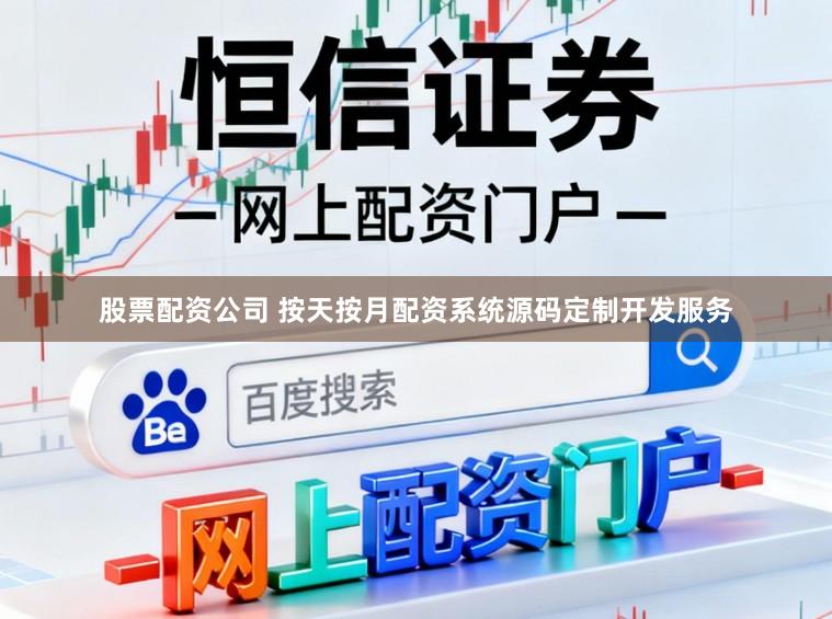 股票配资公司 按天按月配资系统源码定制开发服务