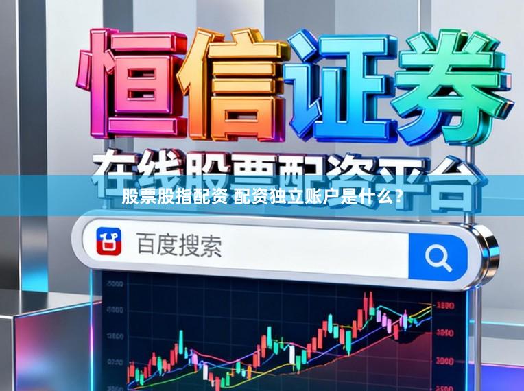 股票股指配资 配资独立账户是什么？